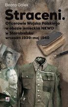 STRACENI OFICEROWIE WOJSKA POLSKIEGO W OBOZIE JENIECKIM NKWD W STAROBIELSKU WRZESIEŃ 1939-MAJ 1940 T