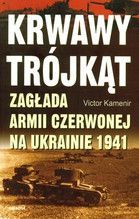 KRWAWY TRÓJKĄT ZAGŁADA ARMII CZERWONEJ NA UKRAINIE 1941